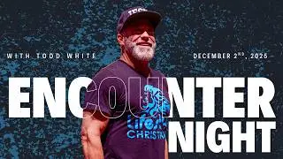 2025 | Encounter Night | 12-2-25 | Todd White