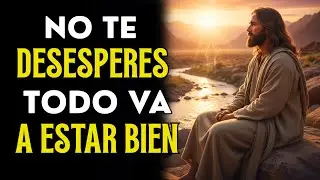 DIOS TE DICE HOY: NO DESESPERES, TODO ESTARÁ BIEN | MENSAJES DE DIOS
