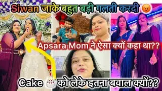 Apsara Mom ने मुझे ताना मारा फिर भी मैं siwan गई?? आज होगा दूध का दूध पानी का पानी