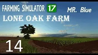 Let's Play Farming Simulator 17, Lone Oak Farm Ep  14, With Mr  Blue!!