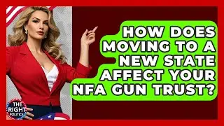 How Does Moving To A New State Affect Your NFA Gun Trust? - The Right Politics