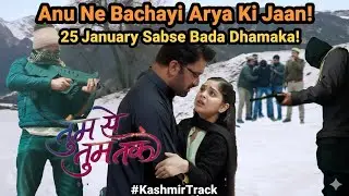 Tum Se Tum Tak: 25 Jan Latest Alert! Kashmir Mein Anu Aur Arya Ka Mahamilan.