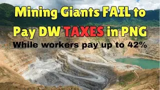 Mining Giants Cheat on 15% DW TAXES in Papua New Guinea