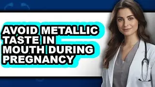 How to Avoid Metallic Taste in Mouth During Pregnancy - Step by Step
