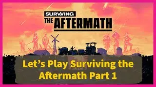 Let's Play Surviving the Aftermath Part 1: Establishing Adenaport!