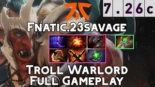 Troll Warlord | Fnatic.23savage | HARD CARRY Troll Warlord Full Gameplay | 7.26c Full Gameplay