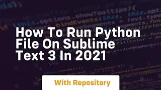 How to run python file on sublime text 3 in 2021