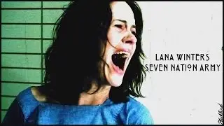 Lana Winters • Seven Nation Army (AHS) [ICVC-Badass character]