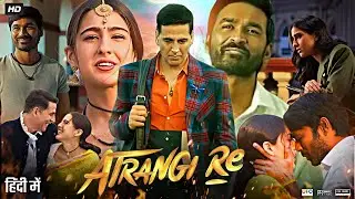 Atrangi Re Full Movie | Dhanush | Akshay Kumar | Sara Ali Khan | Review & Facts HD