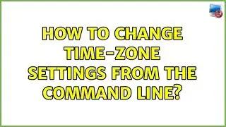 How to change time-zone settings from the command line? (7 solutions!)