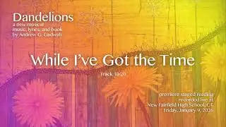While I've Got the Time | Dandelions: a new musical