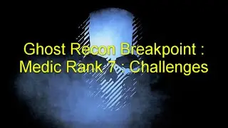 Ghost Recon Breakpoint : Medic Rank  7  : Challenges