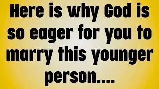 Here is why God is so eager for you to marry this younger person. . .