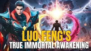 Luo Feng&rsquo;s Journey to True Immortal Peak | The Hidden Struggles and Power Behind His Ascension