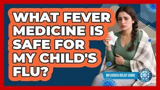 What Fever Medicine Is Safe For My Child's Flu?