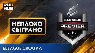 НЕПЛОХО СЫГРАНО: ELEAGUE Premier - Group A