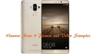 Huawei Mate 9 Picture and Video Samples