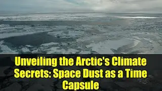 Unveiling the Arctic's Climate Secrets: Space Dust as a Time Capsule