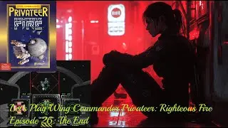 Wing Commander Privateer - Righteous Fire - Episode 26: The End #retro #dosgames