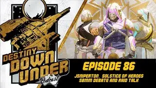 Destiny Down Under Podcast - Episode 86 - JSniperton, Solstice, SBMM and Raid Talk!