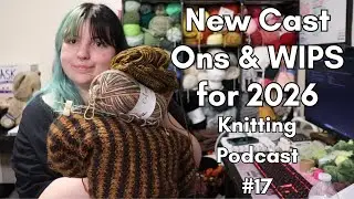 New Cast Ons & Current Wips for 2026! | Knitting Podcast #17