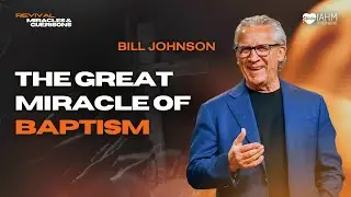 The Great Miracle of Baptism | Bill Johnson