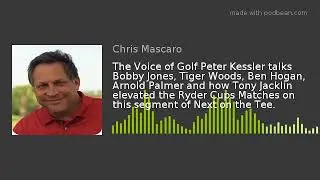 The Voice of Golf Peter Kessler talks Bobby Jones, Tiger Woods, Ben Hogan, Arnold Palmer and how Ton