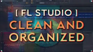 5 Tips To Keep FL Studio Clean And Organized