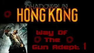 Let's Play Shadowrun Hong Kong: Way of the Gun Adept (Part 1)