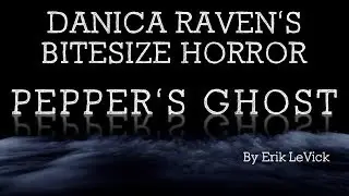 Danica Raven's Bitesize Horror: Pepper's Ghost (Kid Friendly Story)