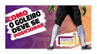 Como o Goleiro Deve se Posicionar - Papo de Goleiro