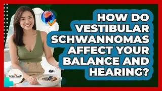 How Do Vestibular Schwannomas Affect Your Balance And Hearing? - Brain Health Support Network