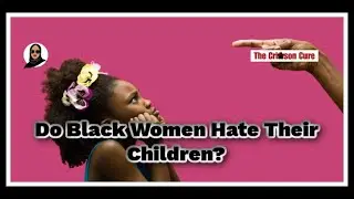 Do Black Women Hate Their Children?