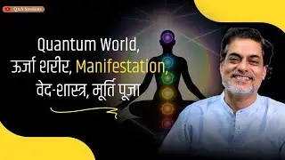 Question - Quantum World, ऊर्जा शरीर, Manifestation, वेद-शास्त्र, मूर्ति पूजा -Brajesh Gautam