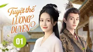 TUYỆT THẾ LƯƠNG DUYÊN - Tập 01 | Tình Duyên Trời Định Của Thiên Kim Tuyệt Sắc Và Công Tử Oan Gia