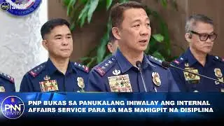 PNP BUKAS SA PANUKALANG IHIWALAY ANG INTERNAL AFFAIRS SERVICE PARA SA MAS MAHIGPIT NA DISIPLINA