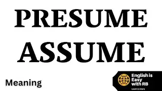 PRESUME and ASSUME || Meaning
