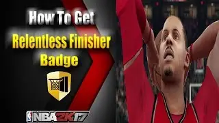 NBA 2K17 - HOW TO GET RELENTLESS FINISHER BADGE TUTORIAL