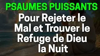 Psaumes Pour Rejeter le Mal et Trouver le Refuge de Dieu La Nuit (Psaume 17, 27, 31,34,91,118,143)