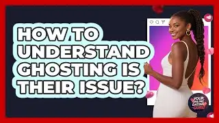 How To Understand Ghosting Is Their Issue?