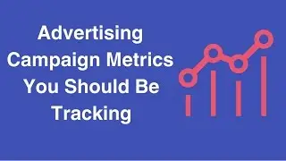 Advertising Campaign Metrics You Should Be Tracking