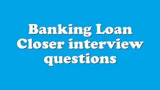Banking Loan Closer interview questions