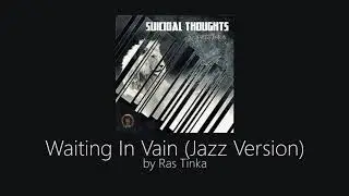 Waiting In Vain (Jazz Version) - Ras Tinka | Suicidal Thoughts [2016]