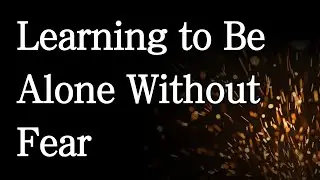 Learning to Be Alone Without Fear - I love the solitude you carry.