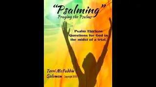 PSALMING   PSALM 13 - Terri McFaddin-Solomon