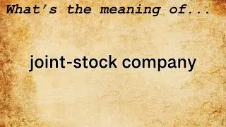 Joint-Stock Company Meaning | Definition of Joint-Stock Company