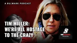 We're All Hostage to the Crazy | The Bulwark Podcast (with Tim Miller)