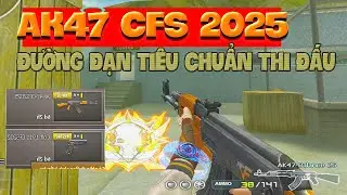 ► B&igrave;nh luận Đột K&iacute;ch - AK47 CFS 2025 - Đường đạn ti&ecirc;u chuẩn thi đấu ..