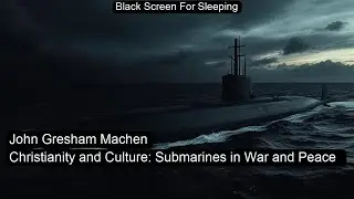 Christianity and Culture: Submarines in War and Peace  by John Gresham Machen Black Screen For Sleep