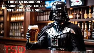 The Sith Dominion -  Episode 67 : Just chillin&rsquo; with the Dark Side